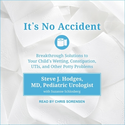 It's No Accident Lib/E: Breakthrough Solutions to Your Child's Wetting, Constipation, Utis, and Other Potty Problems Cover Image