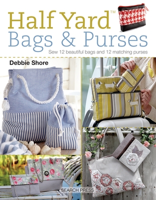 Half Yard (TM) Bags & Purses: Sew 12 beautiful bags and 12 matching purses By Debbie Shore Cover Image