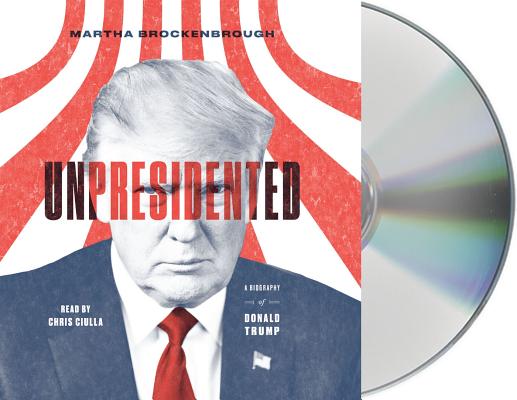 Unpresidented: A Biography of Donald Trump By Martha Brockenbrough, Chris Ciulla (Read by), Martha Brockenbrough (Read by) Cover Image