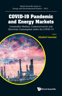 Covid-19 Pandemic and Energy Markets: Commodity Markets, Cryptocurrencies and Electricity Consumption Under the Covid-19 By Khaled Guesmi (Editor) Cover Image