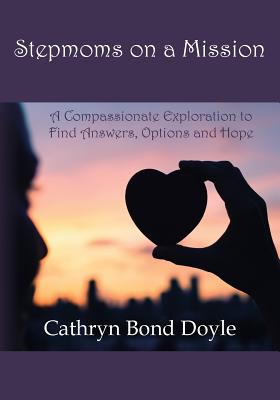 Stepmoms on a Mission: A Compassionate Exploration to Find Answers, Options and Hope Cover Image