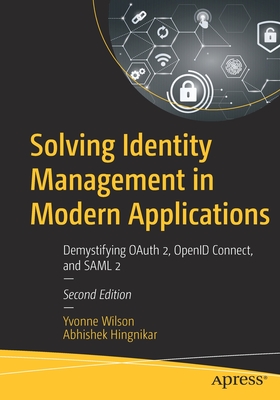 Solving Identity Management in Modern Applications: Demystifying Oauth 2, Openid Connect, and Saml 2 By Yvonne Wilson, Abhishek Hingnikar Cover Image