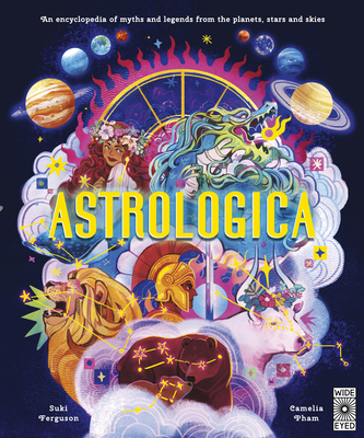 Astrologica: An Encyclopedia of Myths and Legends From the Planets, Stars and Skies (Ancient Lore) By Suki Ferguson, Camelia Pham (Illustrator) Cover Image