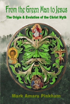 From the Green Man to Jesus: The Origin and Evolution of the Christ Myth Cover Image