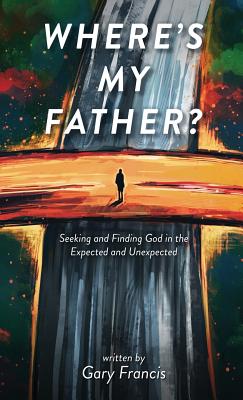 Where's My Father?: Seeking and Finding God in the Expected and Unexpected Cover Image