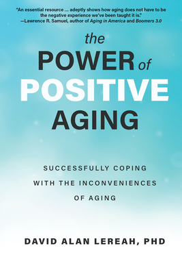 The Power of Positive Aging: Successfully Coping with the Inconveniences of Aging Cover Image