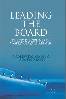 Leading the Board: The Six Disciplines of World Class Chairmen By A. Kakabadse Cover Image