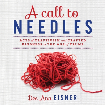A Call to Needles: Acts of Craftivism and Crafted Kindness in the Age of Trump Cover Image