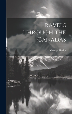 Travels Through the Canadas By George Heriot Cover Image