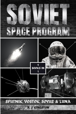 Soviet Space Program: Sputnik, Vostok, Soyuz & Luna By A. J. Kingston Cover Image