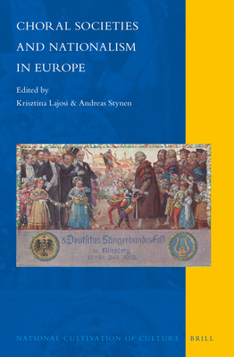 Choral Societies and Nationalism in Europe (National Cultivation of Culture #9) By Krisztina Lajosi (Volume Editor), Andreas Stynen (Volume Editor) Cover Image