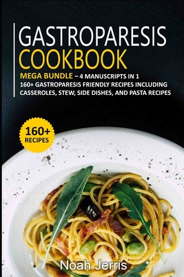 Gastroparesis Cookbook: MEGA BUNDLE - 4 Manuscripts in 1 - 160+ Gastroparesis - friendly recipes including casseroles, stew, side dishes, and Cover Image