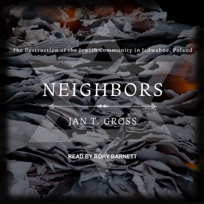 Neighbors: The Destruction of the Jewish Community in Jedwabne, Poland By Jan T. Gross, Rory Barnett (Read by) Cover Image