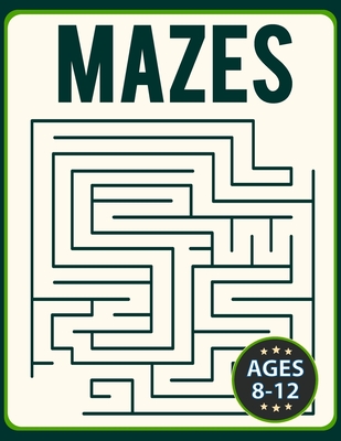 Mazes For Kids Ages 8-12: Maze Activity Book | 8-10, 9-12, 10-12 Year Olds | Workbook for Children with Games, Puzzles, and Problem-Solving (Maze Learning Activity Book for Kids) [Book]