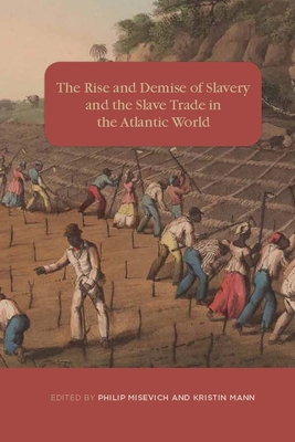 The Rise and Demise of Slavery and the Slave Trade in the Atlantic World (Rochester Studies in African History and the Diaspora #71)