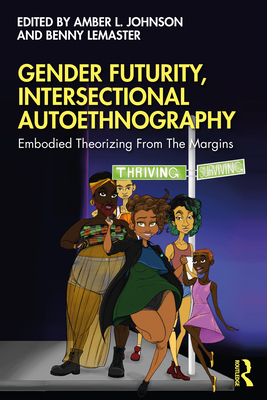 Gender Futurity, Intersectional Autoethnography: Embodied Theorizing from the Margins (Writing Lives: Ethnographic Narratives)