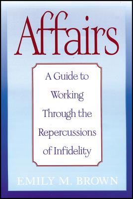 Affairs: A Guide to Working Through the Repercussions of Infidelity By Emily M. Brown Cover Image