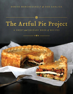 The Artful Pie Project: A Sweet and Savoury Book of Recipes Cover Image