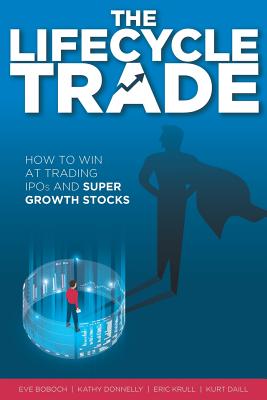 The Lifecycle Trade: How to Win at Trading IPOs and Super Growth Stocks By Kathy Donnelly, Eric Krull, Kurt Daill Cover Image