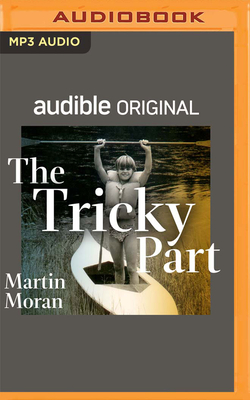 The Tricky Part (Audible Original): A Powerful Performance of Abuse and Forgiveness in This One-Man Off-Broadway Play By Martin Moran, Martin Moran (Read by) Cover Image