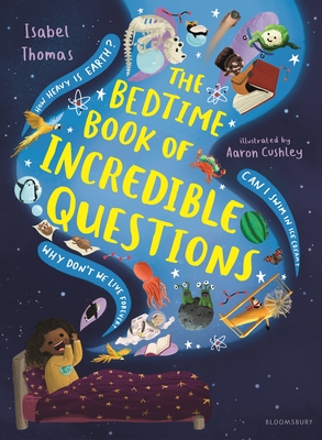 The Bedtime Book of Incredible Questions By Isabel Thomas, Aaron Cushley (Illustrator) Cover Image