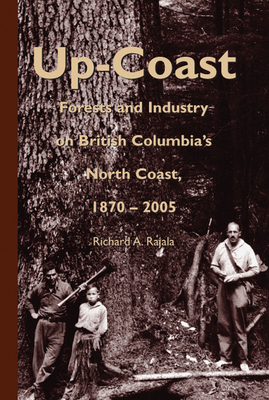 Up-Coast: Forest and Industry on British Columbia's North Coast, 1870–2005 (Royal BC Museum Handbook)