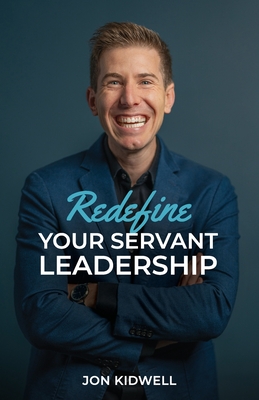 Redefine Your Servant Leadership: Amplify Your Integrity, Influence, and Impact Cover Image