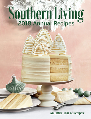Southern Living 2018 Annual Recipes: An Entire Year of Cooking Cover Image