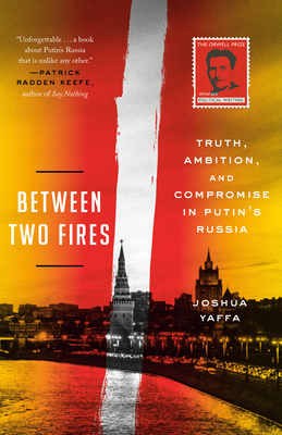 Between Two Fires: Truth, Ambition, and Compromise in Putin's Russia Cover Image