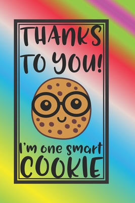 Thanks To YOU I'm One Smart Cookie: The Perfect Place To Write In To Keep Track of Everything With A Thanks To YOU I'm One Smart Cookie Quote on the F