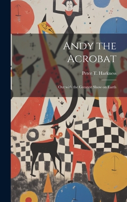 Andy the Acrobat: Out with the Greatest Show on Earth Cover Image