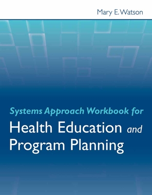 Systems Approach Workbook for Health Education and Program Planning By Mary E. Watson Cover Image