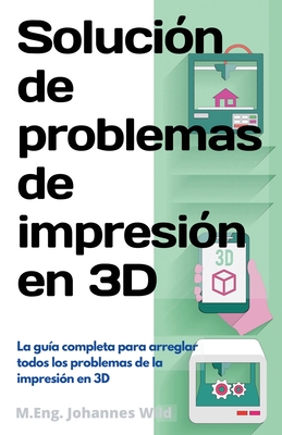 Solución de problemas de impresión en 3D: La guía completa para arreglar todos los problemas de la impresión en 3D Cover Image