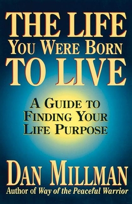 The Life You Were Born to Live: A Guide to Finding Your Life Purpose By Dan Millman Cover Image