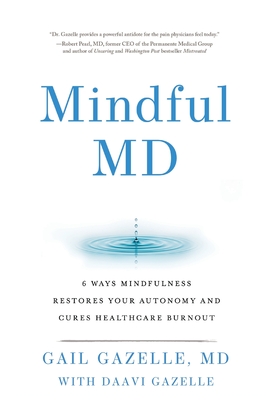 Mindful MD: 6 Ways Mindfulness Restores Your Autonomy and Cures Healthcare Burnout By Gail Gazelle, Daavi Gazelle Cover Image
