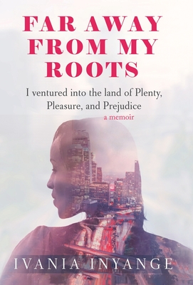 Faraway from My Roots: I Ventured into: the Land of Plenty, Pleasure and Prejudice By Ivania Inyange Cover Image