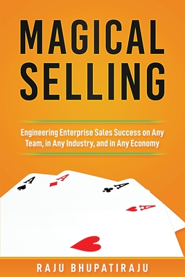 Magical Selling: Engineering Enterprise Sales Success on Any Team, in Any Industry, and in Any Economy
