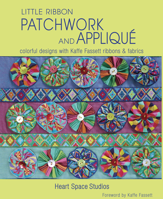 Little Ribbon Patchwork & Appliqué: Colorful Designs with Kaffe Fassett Ribbons and Fabrics Cover Image