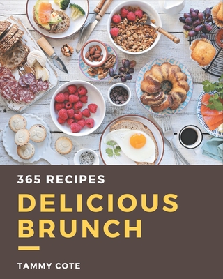 365 Delicious Brunch Recipes: The Best Brunch Cookbook that Delights Your Taste Buds Cover Image