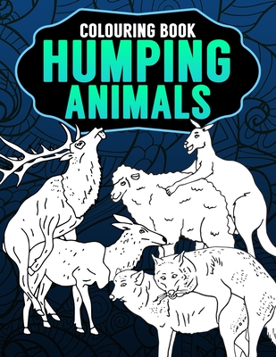 Humping Animals Adult Colouring Book: Inappropriate Gifts for Adults Funny Gag Gifts White Elephant Gifts By Janny The House Cover Image