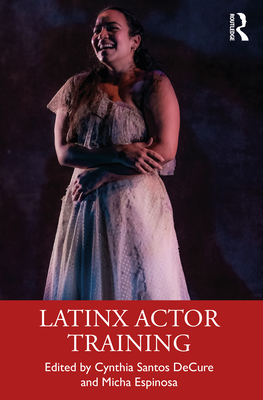 Latinx Actor Training By Cynthia Santos Decure (Editor), Micha Espinosa (Editor) Cover Image