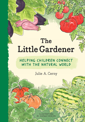 The Little Gardener: Helping Children Connect with the Natural World By Julie Cerny, Ysemay Dercon (Illustrator) Cover Image