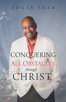 Conquering All Obstacles through Christ By Edgar Shaw Cover Image