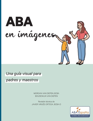 ABA en imagenes: Una guia visual para padres y maestros By Morgan Van Diepen Bcba, Boudewijn Van Diepen (Designed by), Javier Virues-Ortega (Translator) Cover Image