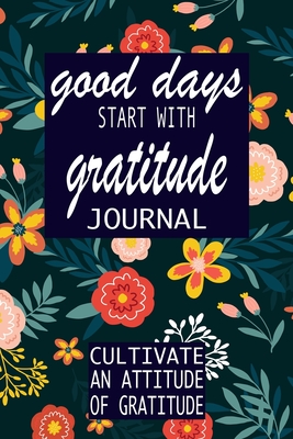 good days start with gratitude: a 52 week guide to cultivate (Gratitude Journal #5) Cover Image