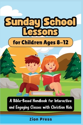 Sunday School Lessons for Children Ages 8-12: A Bible-Based Handbook for Interactive and Engaging Classes with Christian Kids Cover Image