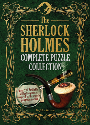 The Sherlock Holmes Complete Puzzle Collection: Over 200 Devilishly Difficult Mysteries Inspired by the World's Greatest Detective By Tim Dedopulos Cover Image