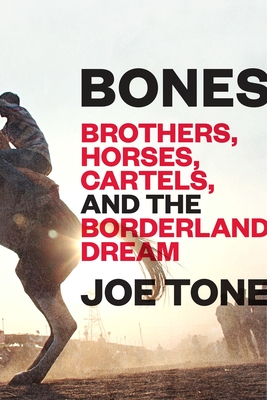 Bones: Brothers, Horses, Cartels, and the Borderland Dream Cover Image