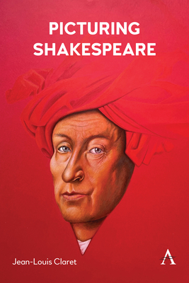 Picturing Shakespeare (Anthem Studies in Renaissance Literature and Culture #1)