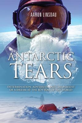 Antarctic Tears: Determination, Adversity, and the Pursuit of a Dream at the Bottom of the World Cover Image